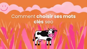illustration herbe rose et orange avec la phrase "comment choisir ses mots clés seo" avec une vache avec le logo smiley de la marque "lau'ptimisation"
