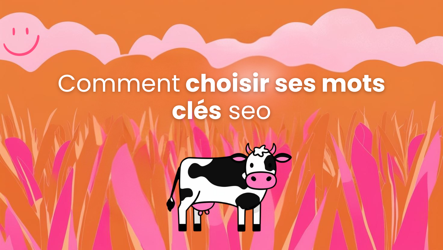 illustration herbe rose et orange avec la phrase "comment choisir ses mots clés seo" avec une vache avec le logo smiley de la marque "lau'ptimisation"